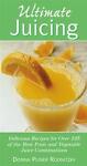 Ultimate Juicing : Delicious Recipes for over 125 of the Best Fruit and Vegetable Juice Combinations